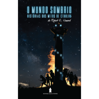 O MUNDO SOMBRIO (Histórias dos Mitos de Cthulhu, por Robert E. Howard) (Fora de Estoque)