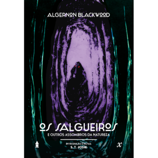 OS SALGUEIROS E OUTROS ASSOMBROS DA NATUREZA (Algernon Blackwood)