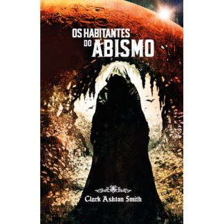 OS HABITANTES DO ABISMO (Clark Ashton Smith)